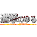 進撃のゆる (attack on YURU)