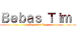 Ｂｅｂａｓ Ｔｉｍ  (Boyfriend Xzy)