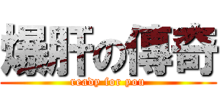 爆肝の傳奇 (ready for you)