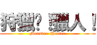 狩獵吧！獵人！ (Monster  Hunter)