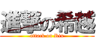 進撃の希越 (attack on Rix)
