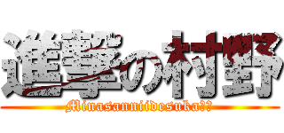 進撃の村野 (Minasanniidesukaー？)