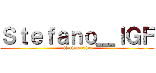 Ｓｔｅｆａｎｏ＿ＩＧＦ (attack on titan)