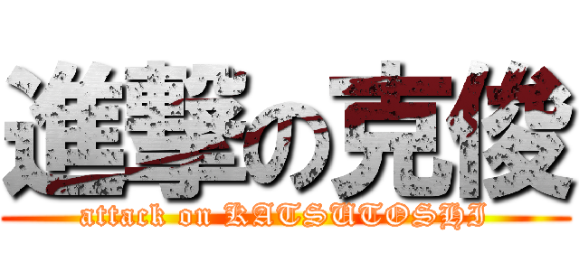 進撃の克俊 (attack on KATSUTOSHI)