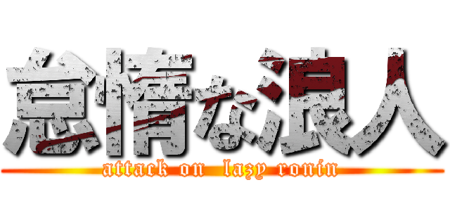 怠惰な浪人 (attack on  lazy ronin)