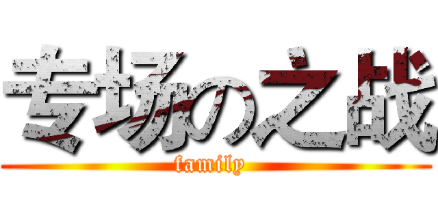 专场の之战 (family )