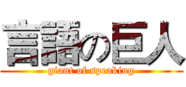言語の巨人 (giant of speaking)