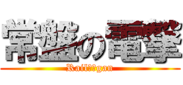 常盤の電撃 (Railがんgan)
