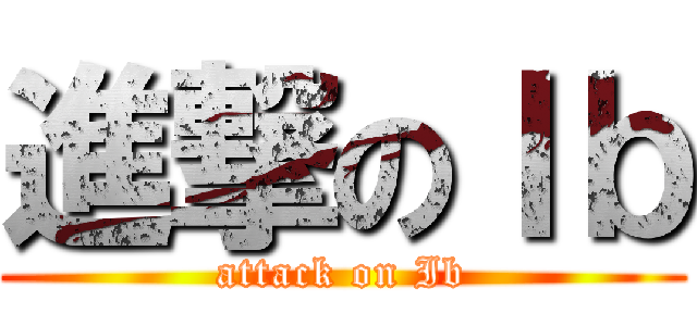 進撃のＩｂ (attack on Ib)