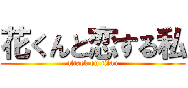 花くんと恋する私 (attack on titan)