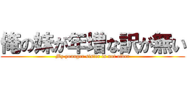 俺の妹が年増な訳が無い (My younger sister is not older)