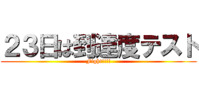 ２３日は到達度テスト (Fight!!!!)