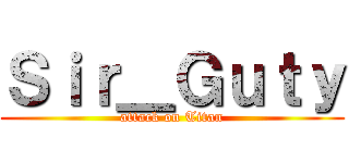 Ｓｉｒ＿Ｇｕｔｙ (attack on Titan)