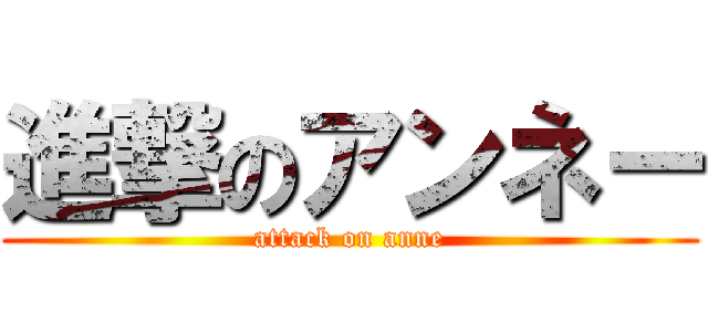 進撃のアンネー (attack on anne)