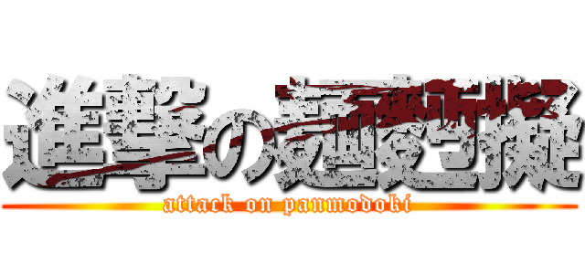 進撃の麺麪擬 (attack on panmodoki)