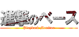 進撃のベース (Playback Monitor)