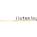         ｌｉｓｔｅｎｉｎｇ ()