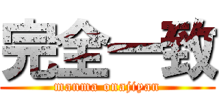完全一致 (manma onajiyan)