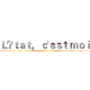 Ｌ'Éｔａｔ， ｃ'ｅｓｔ ｍｏｉ ()