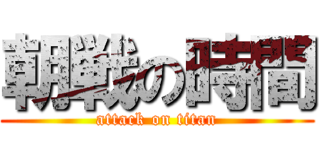 朝戦の時間 (attack on titan)
