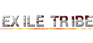 ＥＸＩＬＥ ＴＲＩＢＥ (attack on titan)