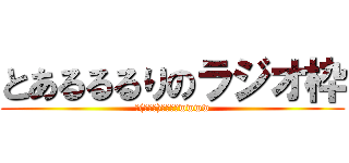 とあるるるりのラジオ枠 (ヽ(ﾟ∀｡)ﾉｳｪｨwwww)