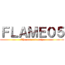 ＦＬＡＭＥ０５ (The one and only)