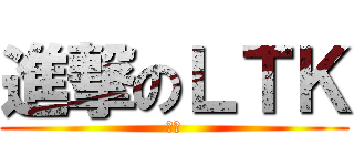 進撃のＬＴＫ (旨健)