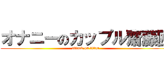 オナニーのカップル齋藤匠 (attack on titan)