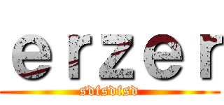 ｅｒｚｅｒ (sdfsdfsd)