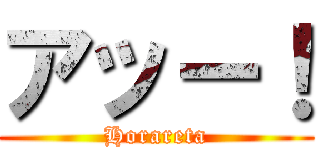 アッー！ (Horareta)