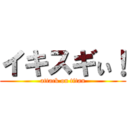 イキスギぃ！ (attack on titan)