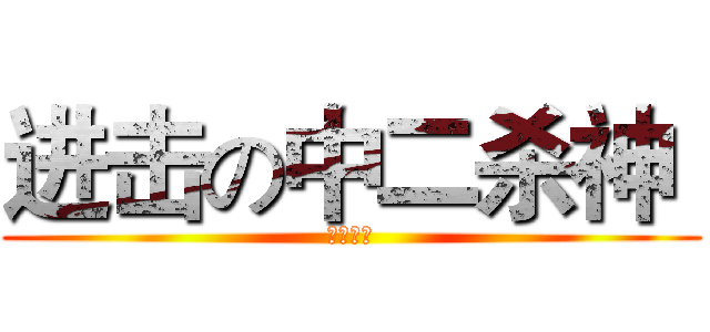 进击の中二杀神  (网络少年)