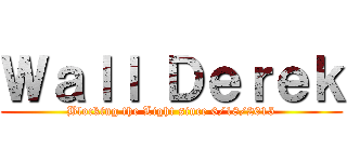 Ｗａｌｌ Ｄｅｒｅｋ (Blocking the Light since 6/18/2015)