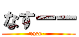なすーー (nasu--)