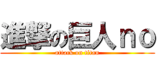 進撃の巨人ｎｏ (attack on titan)