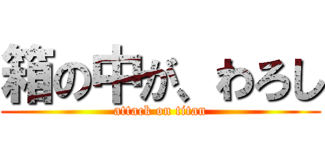 箱の中が、わろし (attack on titan)