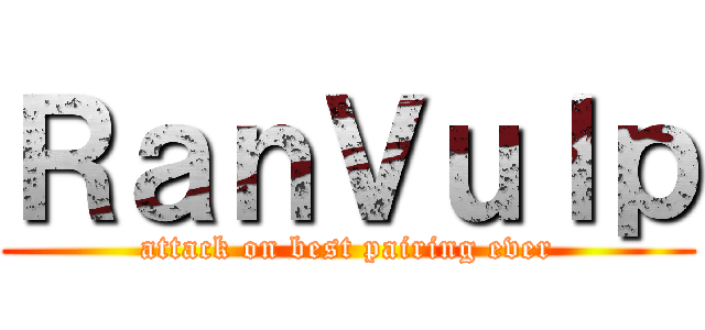 ＲａｎＶｕｌｐ (attack on best pairing ever)
