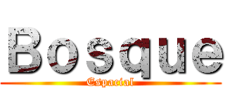 Ｂｏｓｑｕｅ (Espacial)