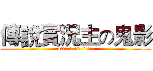傳說實況主の鬼影 (attack on titan)
