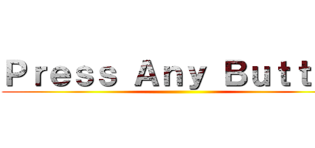 Ｐｒｅｓｓ Ａｎｙ Ｂｕｔｔｏｎ ()
