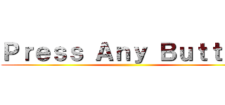 Ｐｒｅｓｓ Ａｎｙ Ｂｕｔｔｏｎ ()