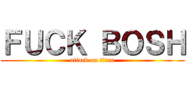 ＦＵＣＫ ＢＯＳＨ (attack on titan)