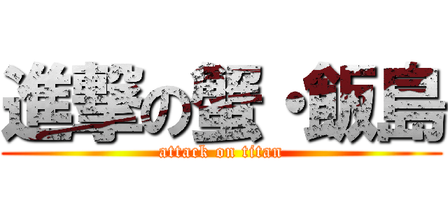 進撃の蟹・飯島 (attack on titan)