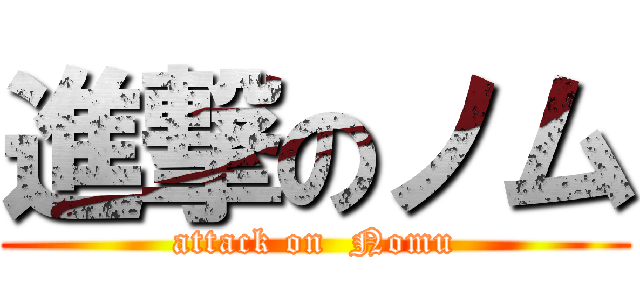進撃のノム (attack on  Nomu)