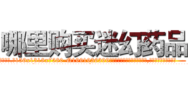 哪里购买迷幻药品 (哪里购买迷幻药品【电.话156x1318x7580-Q1991936399鑫宏药业】我们做的是长期生意,靠的是老客户长期支持
参考消息网2月20日报道 韩媒称，“剩女多、离婚率高的城市，房价一定会上涨。”这是中国经济学家金岩石2016年12月参加在上海举行的房地产相关论坛时说的话。
)