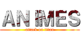 ＡＮＩＭＥＳ (attack on titan)