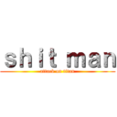 ｓｈｉｔ ｍａｎ (attack on titan)
