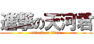 進撃の天河君 (attack on titan)
