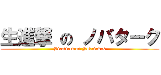生進撃 の ノバターク (Bioattack on Novatakus)